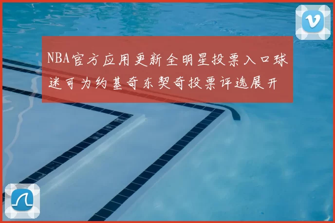 NBA官方应用更新全明星投票入口球迷可为约基奇东契奇投票评选展开