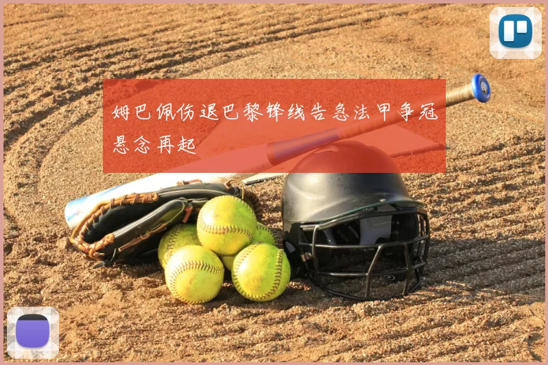 姆巴佩伤退巴黎锋线告急法甲争冠悬念再起