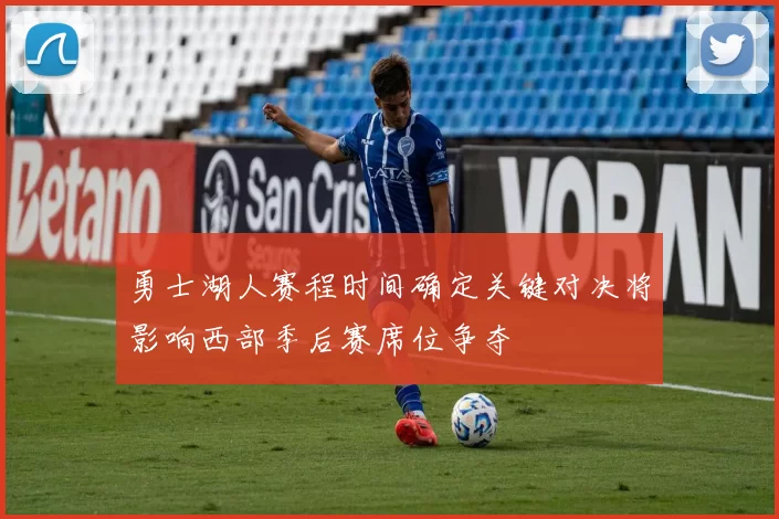 勇士湖人赛程时间确定关键对决将影响西部季后赛席位争夺